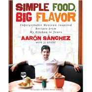 Simple Food, Big Flavor Unforgettable Mexican-Inspired Recipes from My Kitchen to Yours 9781501141812