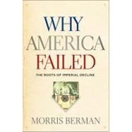 Why America Failed : The Roots of Imperial Decline 9781118061817