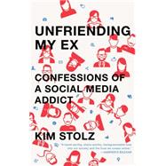 Unfriending My Ex Confessions of a Social Media Addict 9781476761817