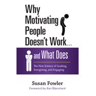 Why Motivating People Doesn't Work . . . and What Does: The New Science of Leading, Energizing, and Engaging 9781626561823