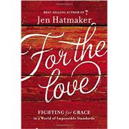 For the Love: Fighting for Grace in a World of Impossible Standards 9780718031824