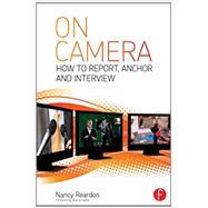 On Camera: How To Report, Anchor & Interview 9780415831826