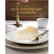The Eli's Cheesecake Cookbook Remarkable Recipes from a Chicago Legend 9781572841826