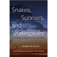 Snakes, Sunrises, and Shakespeare: How Evolution Shapes Our Loves and Fears 9780226271828
