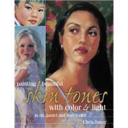 Painting Beautiful Skin Tones With Color & Light: In Oil, Pastel and Watercolor 9781440341830