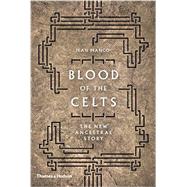 The Blood of the Celts: The New Ancestral Story 9780500051832