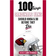 100 Things Cardinals Fans Should Know and Do Before They Die 9781629371832