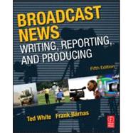 Broadcast News Writing, Reporting, and Producing 9780240811833