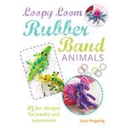 Loopy Loom Rubber Band Animals: 25 Fun Designs for Jewelry and Accessories 9781782491835