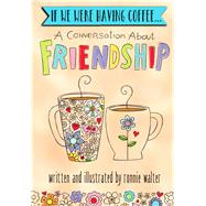 If We Were Having Coffee... a Conversation About Friendship 9781680881837