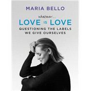 Whatever... Love Is Love: Questioning the Labels We Give Ourselves 9780062351838