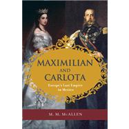 Maximilian and Carlota Europe's Last Empire in Mexico 9781595341839