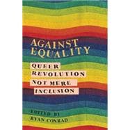 Against Equality: Queer Revolution, Not Mere Inclusion 9781849351843