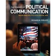 The Dynamics of Political Communication: Media and Politics in a Digital Age 9780415531849