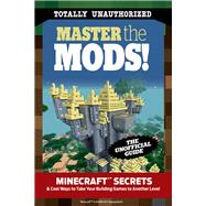 Master the Mods: Minecraft Secrets & Cool Ways to Take Your Building Games to Another Level 9781629371849