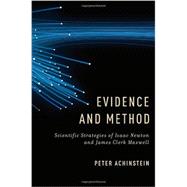 Evidence and Method Scientific Strategies of Isaac Newton and James Clerk Maxwell 9780199921850