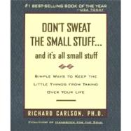 Don't Sweat the Small Stuff... : And It's All Small Stuff - Simple Ways to Keep the Little Things from Taking over Your Life 9780786881857