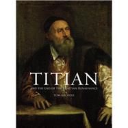 Titian: And the End of the Venetian Renaissance 9781780231860