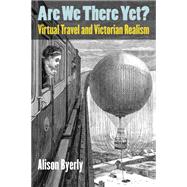 Are We There Yet?: Virtual Travel and Victorian Realism 9780472051861