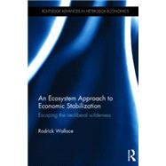 An Ecosystem Approach to Economic Stabilization: Escaping the Neoliberal Wilderness 9781138831865