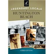 Legendary Locals of Huntington Beach California 9781467101868