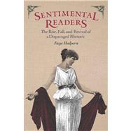 Sentimental Readers: The Rise, Fall, and Revival of a Disparaged Rhetoric 9781609381868