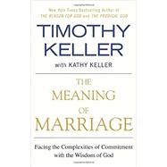 The Meaning of Marriage Facing the Complexities of Commitment with the Wisdom of God 9781594631870