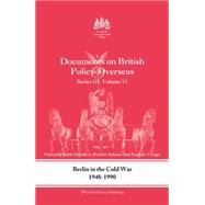 Berlin in the Cold War, 1948-1990: Documents on British Policy Overseas, Series III, Vol. VI 9781138881884
