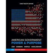 American Government: Power and Purpose (Core Twelfth Edition, 2012 Election Update (without policy chapters)) 9780393921885