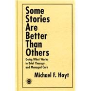 Some Stories are Better than Others: Doing What Works in Brief Therapy and Managed Care 9781138011885