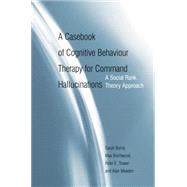 A Casebook of Cognitive Behaviour Therapy for Command Hallucinations: A Social Rank Theory Approach 9781138871885