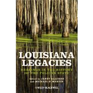 Louisiana Legacies : Readings in the History of the Pelican State 9781118541890