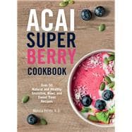 Acai Super Berry Cookbook Over 50 Natural and Healthy Smoothie, Bowl, and Sweet Treat Recipes 9781577151890