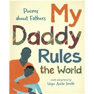 My Daddy Rules the World Poems About Fathers 9780805091892
