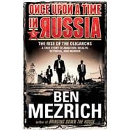 Once Upon a Time in Russia The Rise of the Oligarchs—A True Story of Ambition, Wealth, Betrayal, and Murder 9781476771892