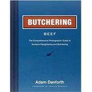 Butchering Beef: The Comprehensive Photographic Guide to Humane Slaughtering and Butchering 9781612121895