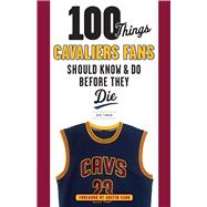 100 Things Cavaliers Fans Should Know & Do Before They Die 9781629371900