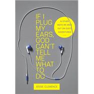 If I Plug My Ears, God Can't Tell Me What to Do: And Other Ways We Miss Out on God's Adventures 9781627071901