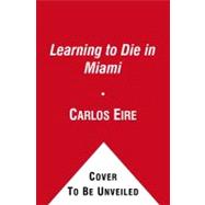 Learning to Die in Miami : Confessions of a Refugee Boy 9781439181904
