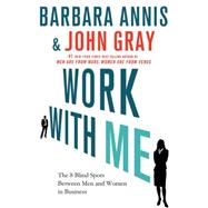 Work with Me The 8 Blind Spots between Men and Women in Business 9780230341906