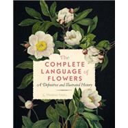 The Complete Language of Flowers A Definitive and Illustrated History 9781577151906