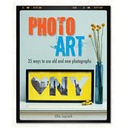 Photo Art: 35 Ways to Use Old and New Photographs 9781782491910