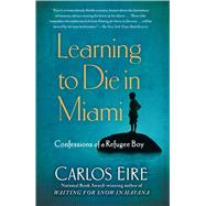 Learning to Die in Miami : Confessions of a Refugee Boy 9781439181911