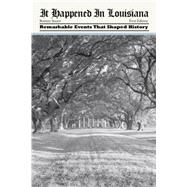 It Happened in Louisiana: Remarkable Events That Shaped History 9780762771912