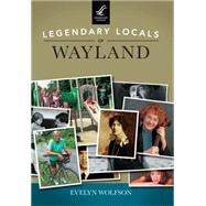 Legendary Locals of Wayland, Massachusetts 9781467101912