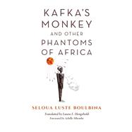 Kafka's Monkey and Other Phantoms of Africa 9780253041913