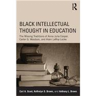 Black Intellectual Thought in Education: The Missing Traditions of Anna Julia Cooper, Carter G. Woodson, and Alain LeRoy Locke 9780415641913