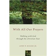With All Our Prayers: Walking With God Through the Christian Year 9780802871916