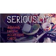 Seriously?! Passive Aggressive Cards 9781612431918