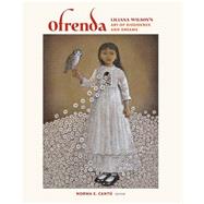Ofrenda: Liliana Wilson's Art of Dissidence and Dreams 9781623491918